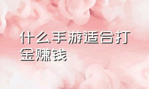 什么手游适合打金赚钱