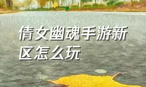 倩女幽魂手游新区怎么玩