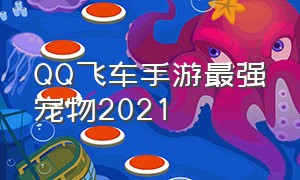 qq飞车手游最强宠物2021