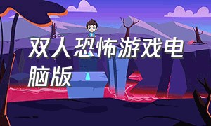 双人恐怖游戏电脑版