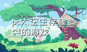 pc太空生存建造类的游戏