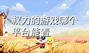 权力的游戏哪个平台能看（权力的游戏下载在哪个平台）