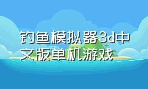 钓鱼模拟器3d中文版单机游戏