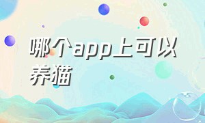 哪个app上可以养猫（养猫app软件哪个最好）