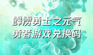 霹雳勇士之元气勇者游戏兑换码