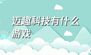 迈趣科技有什么游戏（迈趣有什么游戏）