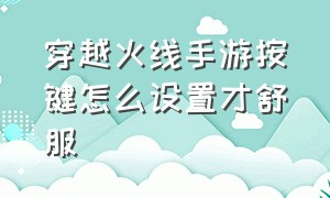 穿越火线手游按键怎么设置才舒服