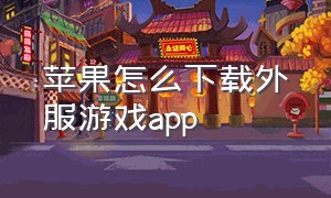 苹果怎么下载外服游戏app