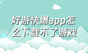 好游快爆app怎么下载不了游戏