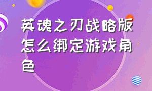 英魂之刃战略版怎么绑定游戏角色