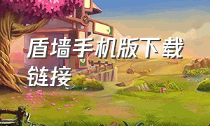 盾墙手机版下载链接（盾墙手机版下载中文版）