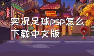 实况足球psp怎么下载中文版