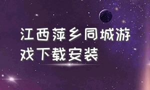 江西萍乡同城游戏下载安装