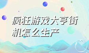 疯狂游戏大亨街机怎么生产