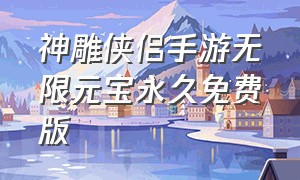 神雕侠侣手游无限元宝永久免费版