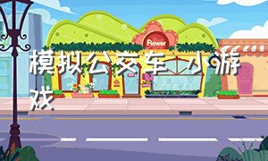 模拟公交车 小游戏（公交车游戏模拟驾驶中文）