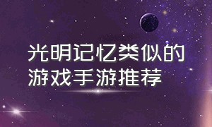 光明记忆类似的游戏手游推荐