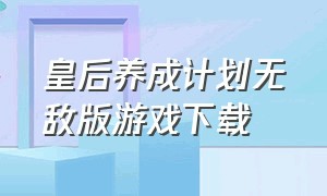 皇后养成计划无敌版游戏下载