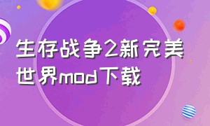 生存战争2新完美世界mod下载（生存战争2新完美世界mod下载手机版）