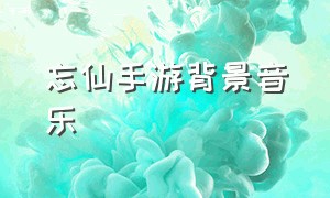 忘仙手游背景音乐