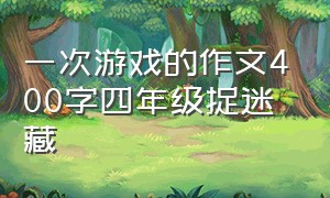 一次游戏的作文400字四年级捉迷藏（记一次游戏捉迷藏作文400字四年级）