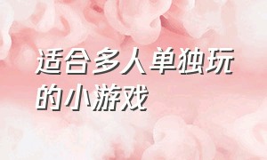 适合多人单独玩的小游戏（适合5个人玩的简单小游戏）