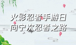 火影忍者手游日向宁次忍者之路