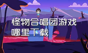 怪物合唱团游戏哪里下载