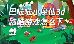 巴啦啦小魔仙3d跑酷游戏怎么下载