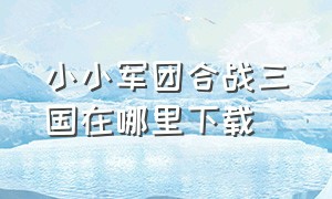 小小军团合战三国在哪里下载