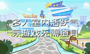 多人室内活跃气氛游戏无需道具