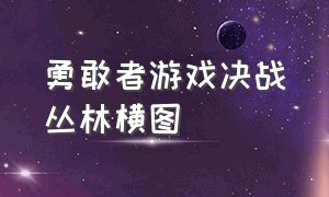 勇敢者游戏决战丛林横图