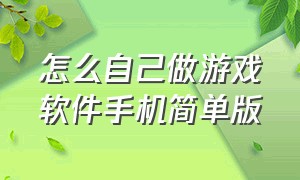 怎么自己做游戏软件手机简单版