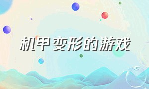 机甲变形的游戏（机甲变形的游戏叫什么）