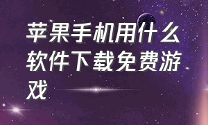 苹果手机用什么软件下载免费游戏