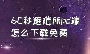 60秒避难所pc端怎么下载免费