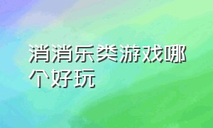 消消乐类游戏哪个好玩（消消乐游戏排行榜）