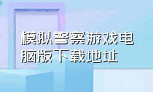 模拟警察游戏电脑版下载地址