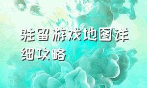 驻留游戏地图详细攻略