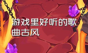 游戏里好听的歌曲古风