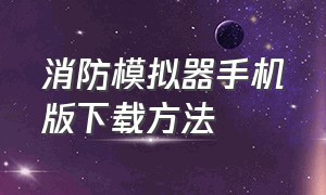 消防模拟器手机版下载方法