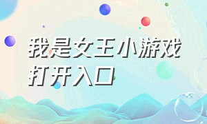 我是女王小游戏打开入口（我是女王解说）