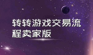 转转游戏交易流程卖家版