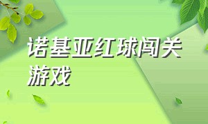 诺基亚红球闯关游戏（诺基亚单机勇者闯关游戏）