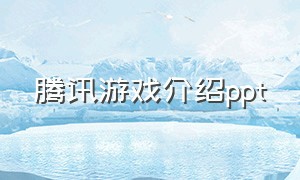 腾讯游戏介绍ppt（腾讯游戏官网网址多少）