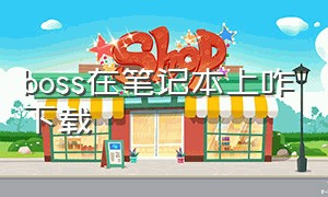 boss在笔记本上咋下载