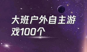 大班户外自主游戏100个