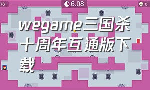 wegame三国杀十周年互通版下载