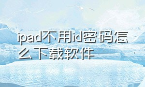 ipad不用id密码怎么下载软件