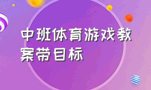 中班体育游戏教案带目标